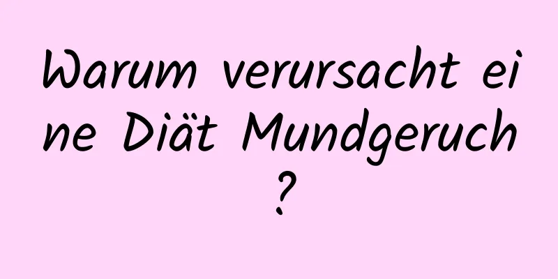 Warum verursacht eine Diät Mundgeruch?