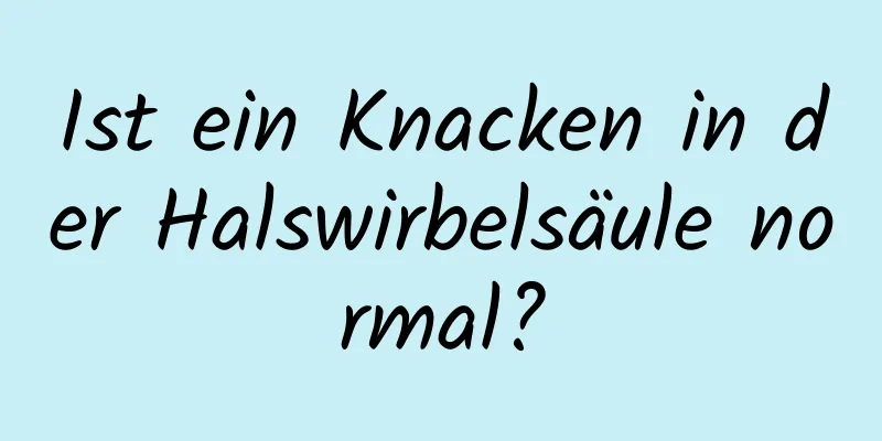 Ist ein Knacken in der Halswirbelsäule normal?