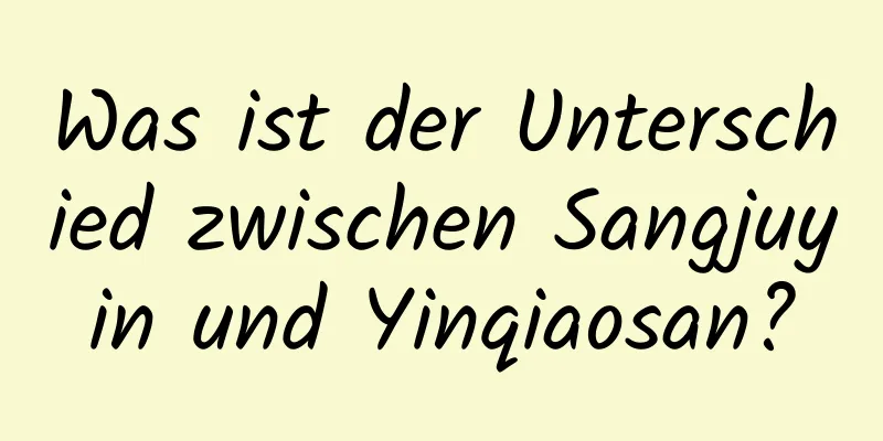 Was ist der Unterschied zwischen Sangjuyin und Yinqiaosan?