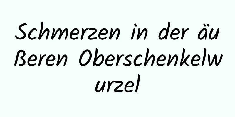 Schmerzen in der äußeren Oberschenkelwurzel