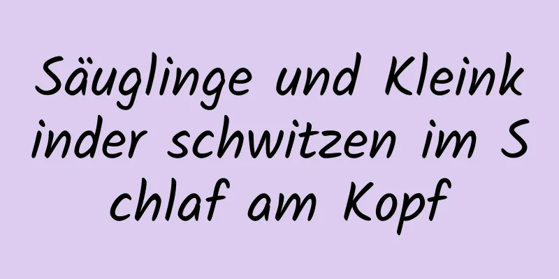 Säuglinge und Kleinkinder schwitzen im Schlaf am Kopf