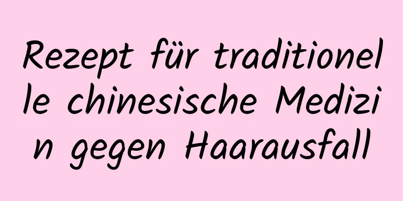 Rezept für traditionelle chinesische Medizin gegen Haarausfall