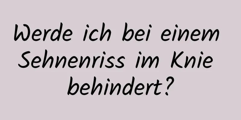 Werde ich bei einem Sehnenriss im Knie behindert?