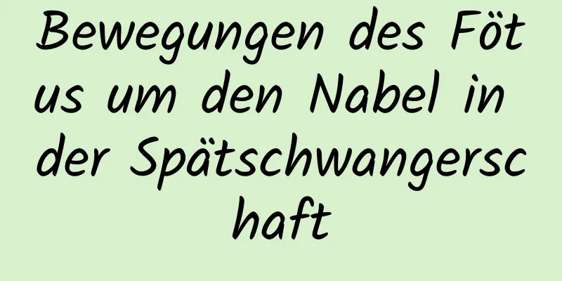 Bewegungen des Fötus um den Nabel in der Spätschwangerschaft