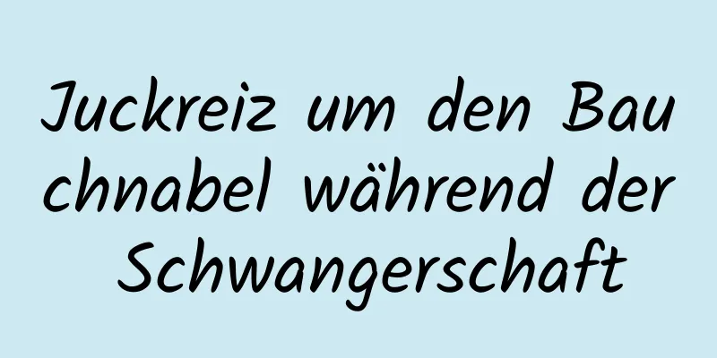 Juckreiz um den Bauchnabel während der Schwangerschaft