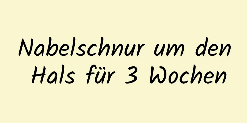 Nabelschnur um den Hals für 3 Wochen