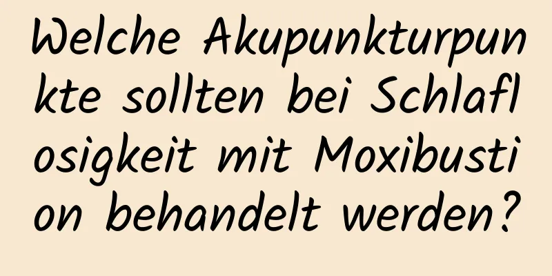 Welche Akupunkturpunkte sollten bei Schlaflosigkeit mit Moxibustion behandelt werden?