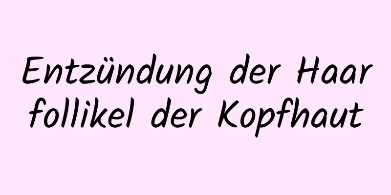 Entzündung der Haarfollikel der Kopfhaut