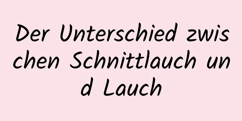 Der Unterschied zwischen Schnittlauch und Lauch