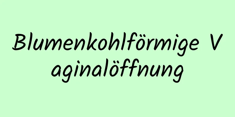 Blumenkohlförmige Vaginalöffnung