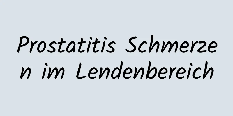 Prostatitis Schmerzen im Lendenbereich