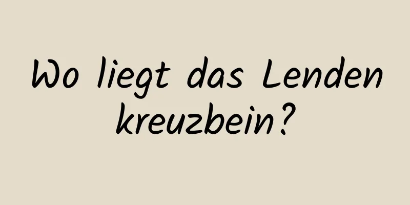 Wo liegt das Lendenkreuzbein?