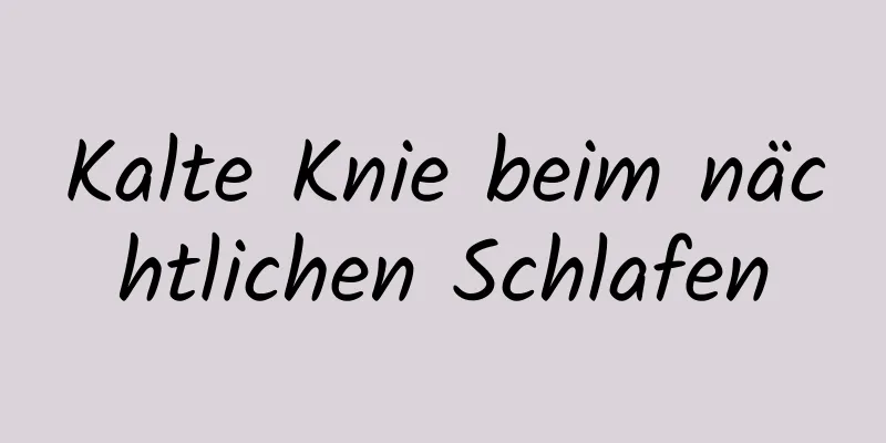 Kalte Knie beim nächtlichen Schlafen