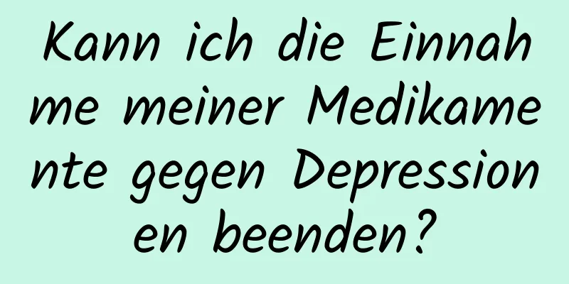 Kann ich die Einnahme meiner Medikamente gegen Depressionen beenden?