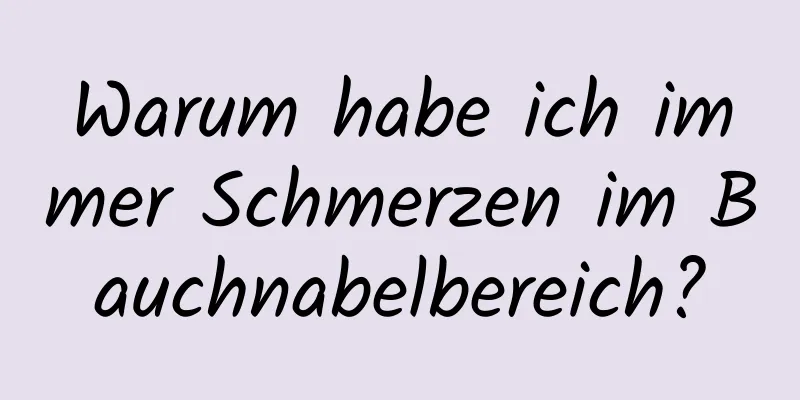 Warum habe ich immer Schmerzen im Bauchnabelbereich?