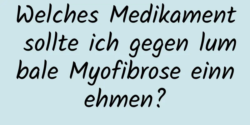 Welches Medikament sollte ich gegen lumbale Myofibrose einnehmen?