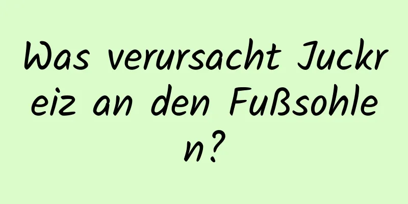 Was verursacht Juckreiz an den Fußsohlen?