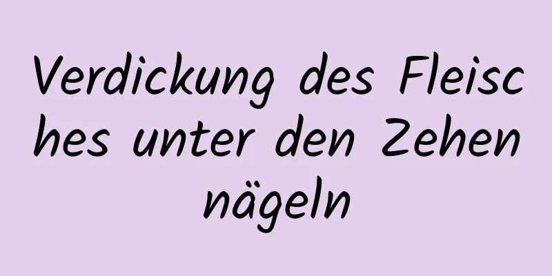 Verdickung des Fleisches unter den Zehennägeln