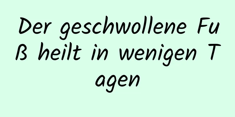 Der geschwollene Fuß heilt in wenigen Tagen