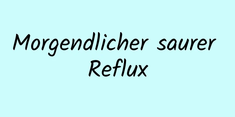 Morgendlicher saurer Reflux