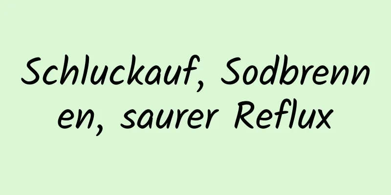 Schluckauf, Sodbrennen, saurer Reflux