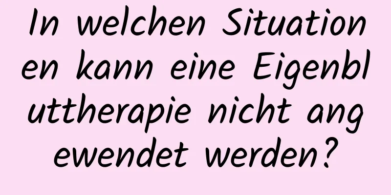 In welchen Situationen kann eine Eigenbluttherapie nicht angewendet werden?