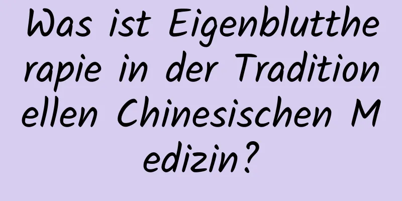 Was ist Eigenbluttherapie in der Traditionellen Chinesischen Medizin?