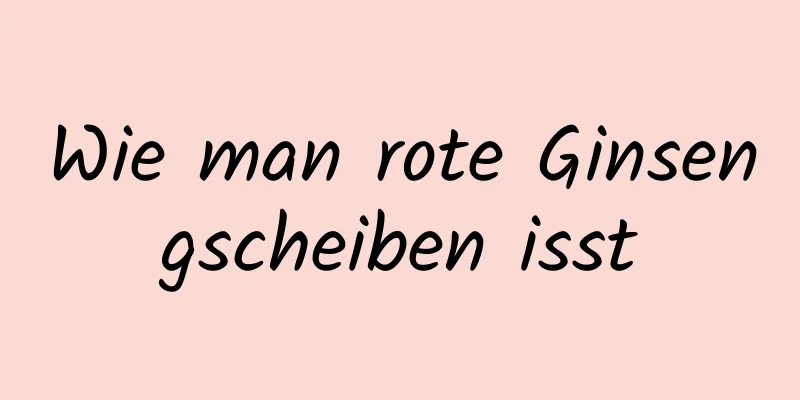 Wie man rote Ginsengscheiben isst