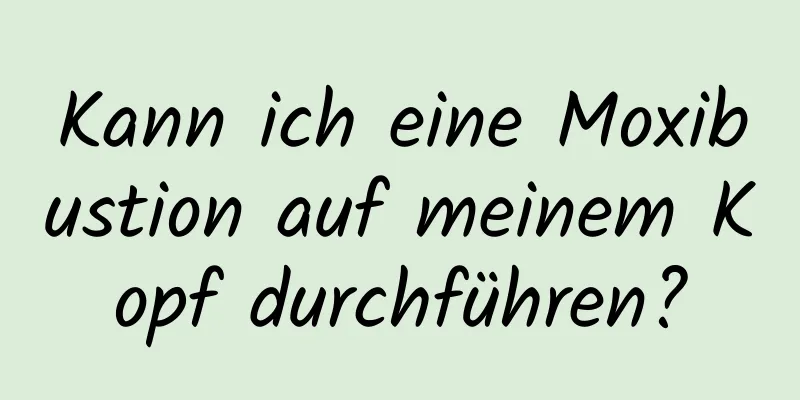 Kann ich eine Moxibustion auf meinem Kopf durchführen?