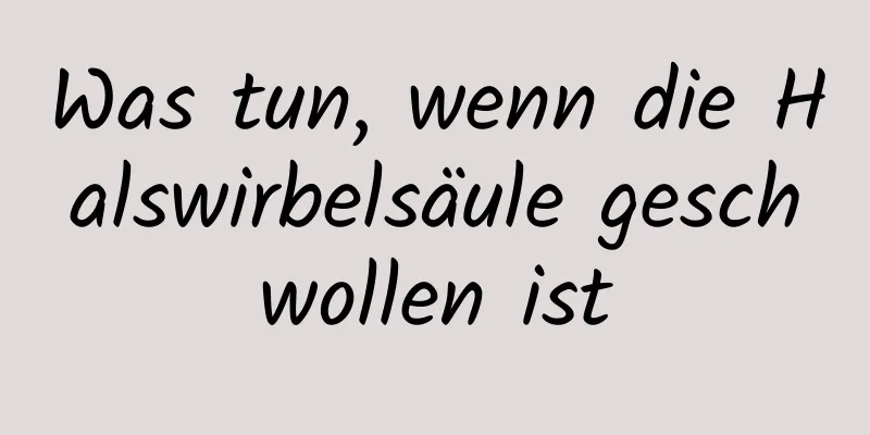 Was tun, wenn die Halswirbelsäule geschwollen ist