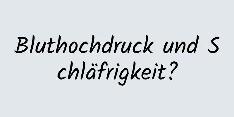 Bluthochdruck und Schläfrigkeit?