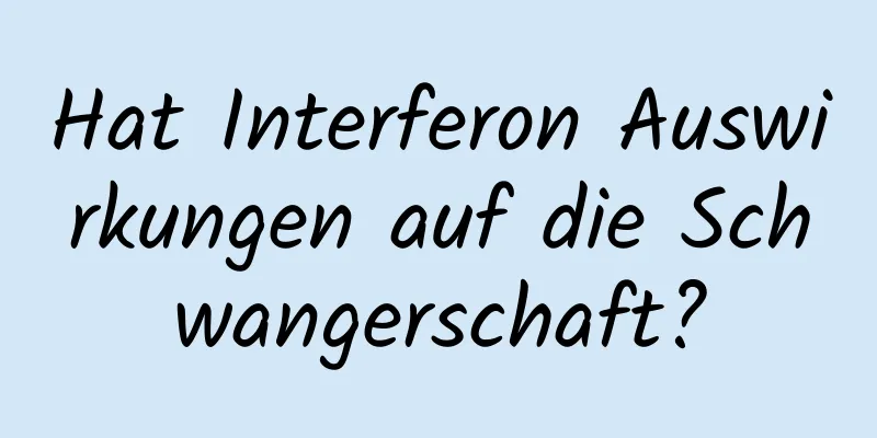 Hat Interferon Auswirkungen auf die Schwangerschaft?