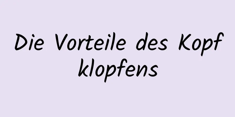 Die Vorteile des Kopfklopfens