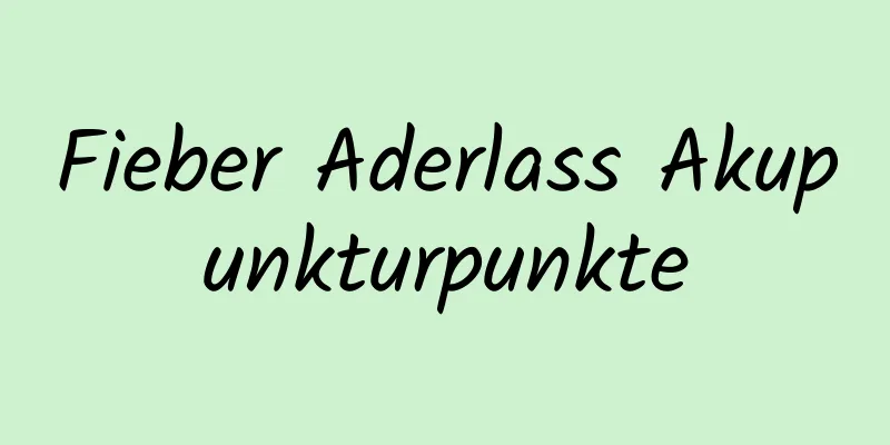 Fieber Aderlass Akupunkturpunkte