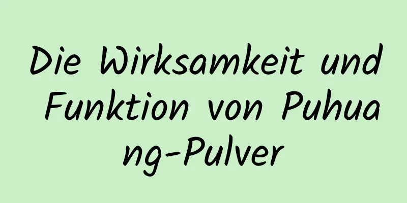 Die Wirksamkeit und Funktion von Puhuang-Pulver