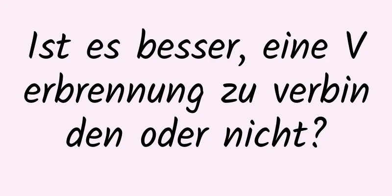 Ist es besser, eine Verbrennung zu verbinden oder nicht?