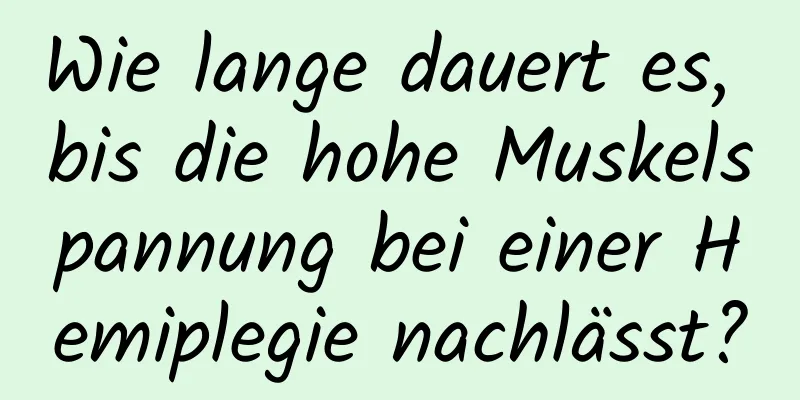 Wie lange dauert es, bis die hohe Muskelspannung bei einer Hemiplegie nachlässt?