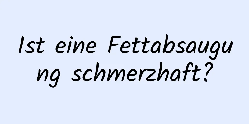 Ist eine Fettabsaugung schmerzhaft?