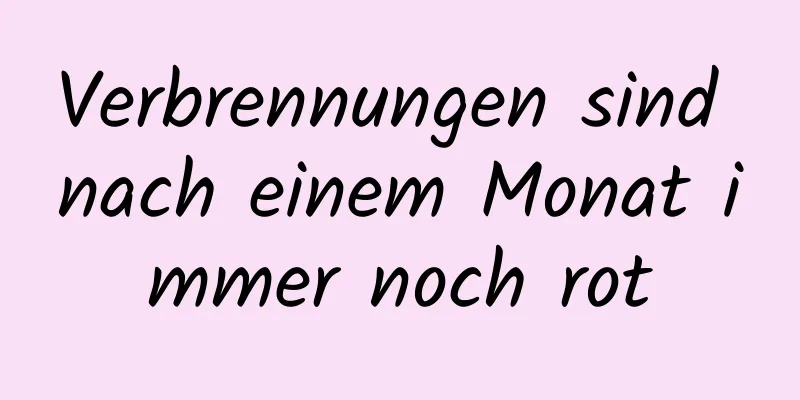 Verbrennungen sind nach einem Monat immer noch rot