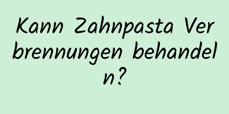 Kann Zahnpasta Verbrennungen behandeln?