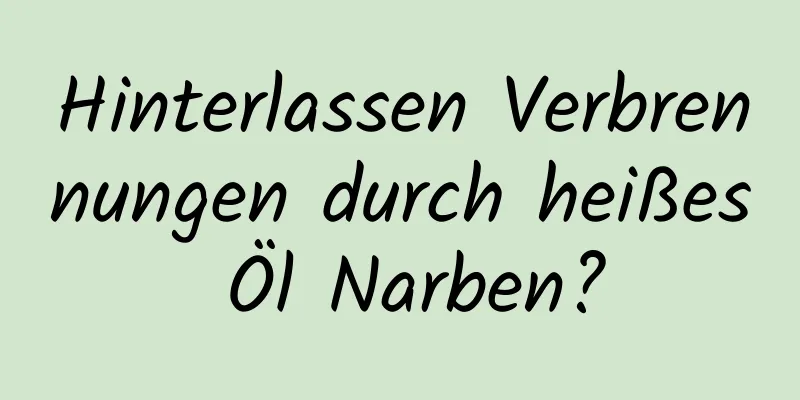 Hinterlassen Verbrennungen durch heißes Öl Narben?