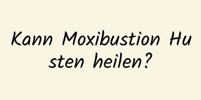 Kann Moxibustion Husten heilen?