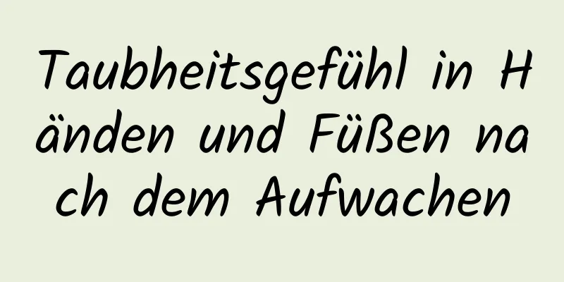 Taubheitsgefühl in Händen und Füßen nach dem Aufwachen