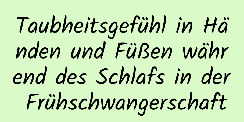 Taubheitsgefühl in Händen und Füßen während des Schlafs in der Frühschwangerschaft