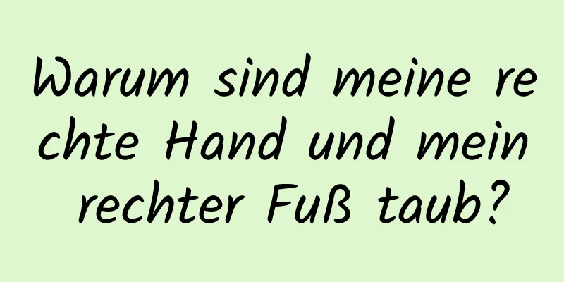 Warum sind meine rechte Hand und mein rechter Fuß taub?