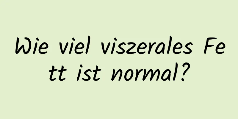 Wie viel viszerales Fett ist normal?