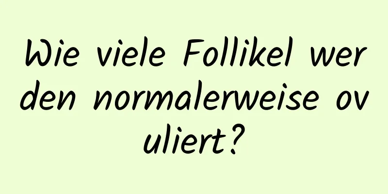 Wie viele Follikel werden normalerweise ovuliert?