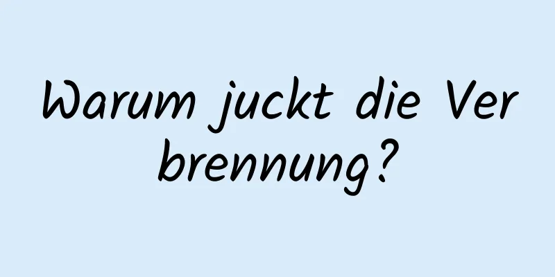 Warum juckt die Verbrennung?