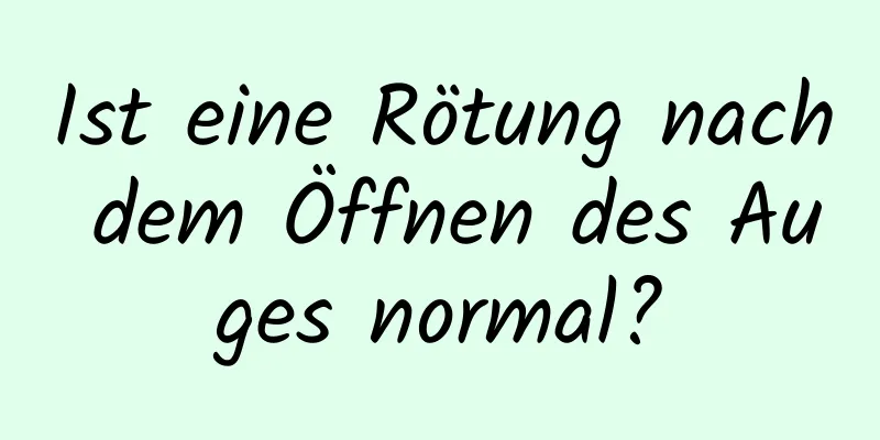 Ist eine Rötung nach dem Öffnen des Auges normal?