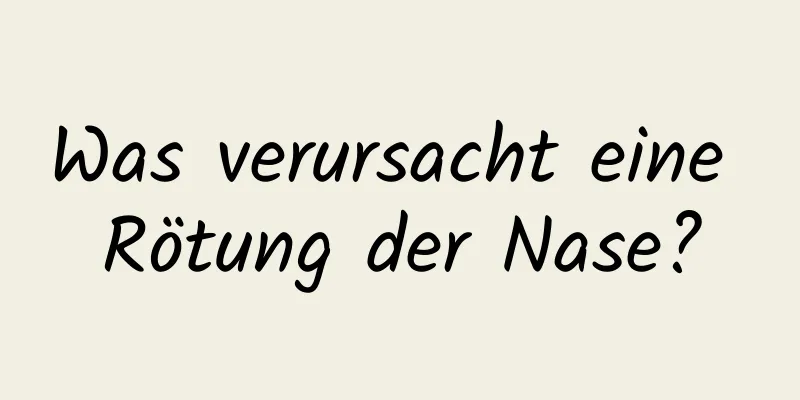 Was verursacht eine Rötung der Nase?